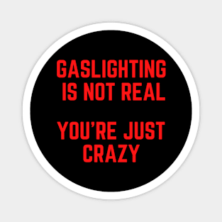 Gaslighting Is Not Real You're Just Crazy Magnet